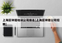 上海区块链培训公司排名[上海区块链公司招聘]