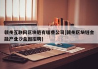 赣州互联网区块链有哪些公司[赣州区块链金融产业沙盒园招聘]