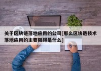 关于区块链落地应用的公司[那么区块链技术落地应用的主要阻碍是什么]