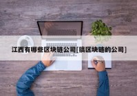 江西有哪些区块链公司[搞区块链的公司]